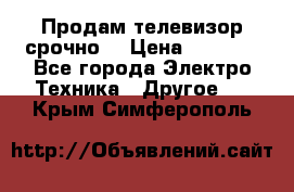 Продам телевизор срочно  › Цена ­ 3 000 - Все города Электро-Техника » Другое   . Крым,Симферополь